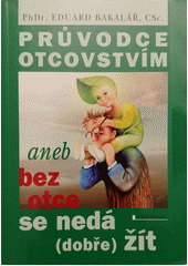 Průvodce otcovstvím, aneb, Bez otce se nedá (dobře) žít  Cover Image