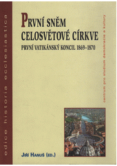 První sněm celosvětové církve : první vatikánský koncil 1869-1870 /  Jiří Hanuš (ed.) Cover Image