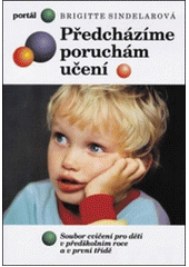 Předcházíme poruchám učení : soubor cvičení pro děti v předškolním roce a v první třídě  Cover Image