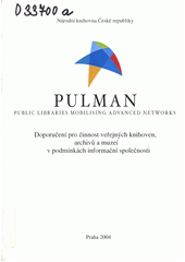 PULMAN : public libraries mobilising advanced networks : doporučení pro činnost veřejných knihoven, archivů a muzeí v podmínkách informační společnosti : [projekt ...  Cover Image