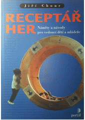 Receptář her : náměty a návody pro vedoucí dětí a mládeže  Cover Image