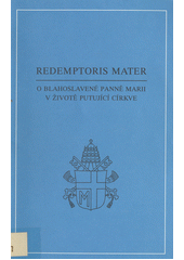 Redemptoris mater : encyklika Jana Pavla II. o blahoslavené Panně Marii v životě putující církve z 25. března 1987  Cover Image