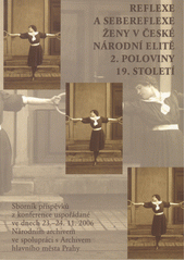Reflexe a sebereflexe ženy v české národní elitě 2. poloviny 19. století : sborník příspěvků z konference uspořádané ve dnech 23.-24. listopadu 2006 Národním archivem ve spolupráci s Archivem hlavního města Prahy  Cover Image