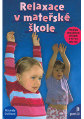 Relaxace v mateřské škole : program relaxačních činností a her na celý rok  Cover Image