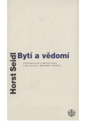 Bytí a vědomí : gnoseologie a metafyzika v klasické a moderní tradici  Cover Image