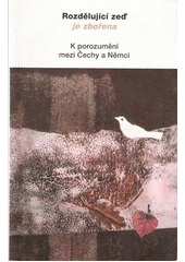Rozdělující zeď je zbořena : k porozumění mezi Čechy a Němci  Cover Image