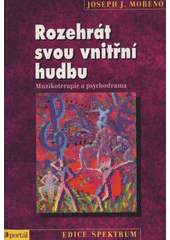 Rozehrát svou vnitřní hudbu : muzikoterapie a psychodrama  Cover Image