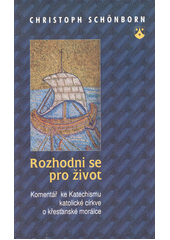 Rozhodni se pro život : komentář ke Katechismu katolické církve o křesťanské morálce  Cover Image