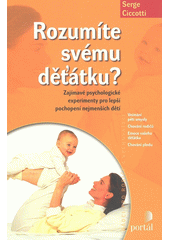 Rozumíte svému děťátku? : zajímavé psychologické experimenty pro lepší pochopení nejmenších dětí  Cover Image