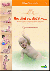 Rozvíjej se, děťátko-- : moderní poznatky o významu správné stimulace kojence v souladu s jeho psychomotorickou vyspělostí  Cover Image
