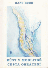 Růst v modlitbě ; Cesta obrácení : Přednášky  Cover Image