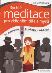 Rychlé meditace pro zklidnění těla a mysli : jak meditovat kdykoliv a kdekoliv  Cover Image