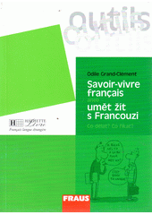 Savoir-vivre français, aneb, Umět žít s Francouzi : co dělat, co říkat?  Cover Image
