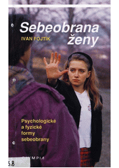 Sebeobrana ženy : [psychologické a fyzické formy sebeobrany]  Cover Image