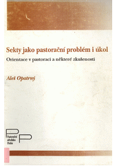 Sekty jako pastorační problém i úkol : orientace v pastoraci a některé zkušenosti  Cover Image