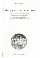 Setkávejte se a nechte se poslat : kde se nacházíme? : co máme dělat? : jakou budoucnost si připravujeme? : nad úkoly a vyhlídkami Plenárního sněmu Katolické církve v ČR  Cover Image