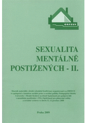 Sexualita mentálně postižených - II. : sborník materiálů z druhé celostátní konference organizované o.s. ORFEUS ve spolupráci s katedrou sociální práce a sociální politiky Pedagogické fakulty Univerzity v Hradci Králové za účasti Společnosti pro podporu lidí s mentálním postižením v ČR a Společnosti pro plánování rodiny a sexuální výchovu ve dnech 11.-12. prosince 2008  Cover Image