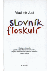 Slovník floskulí : malá encyklopedie polistopadového newspeaku: klišé, slogany, hantýrky, tiky, partiové metafory, slovní smogy  Cover Image