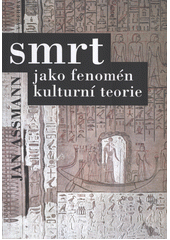 Smrt jako fenomén kulturní teorie : obrazy smrti a zádušní kult ve starověkém Egyptě  Cover Image