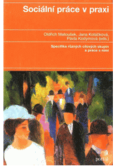 Sociální práce v praxi : specifika různých cílových skupin a práce s nimi /  Oldřich Matoušek, Pavla Kodymová, Jana Koláčková (eds.) Cover Image