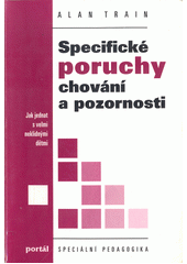 Specifické poruchy chování a pozornosti : jak jednat s velmi neklidnými dětmi  Cover Image