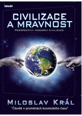 Civilizace a mravnost : perspektivy moderní civilizace : (člověk v proměnách kosmického času)  Cover Image