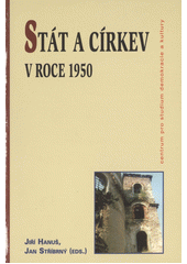Stát a církev v roce 1950 : sborník příspěvků z konference pořádané Českou křesťanskou akademií, Ústavem pro soudobé dějiny, Centrem pro studium demokracie a kultury ve spolupráci s Arcibiskupstvím pražským dne 21. června 2000 v Emauzském klášteře v Praze  Cover Image