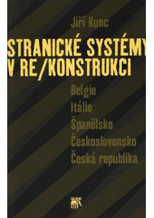 Stranické systémy v re/konstrukci : Belgie, Itálie, Španělsko, Československo, Česká republika  Cover Image