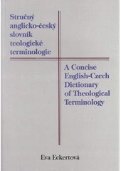 Stručný anglicko-český slovník teologické terminologie = A concise English-Czech dictionary of theological terminology  Cover Image