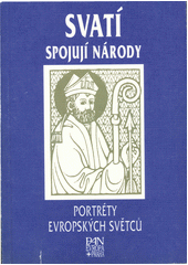 Svatí spojují národy : portréty evropských světců  Cover Image