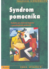 Syndrom pomocníka : [podněty pro duševní hygienu v pomáhajících profesích]  Cover Image