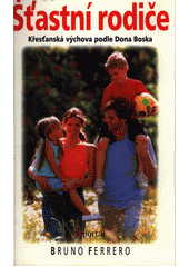 Šťastní rodiče : [křesťanská výchova podle Dona Boska]  Cover Image