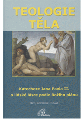 Teologie těla : katecheze Jana Pavla II. o lidské lásce podle Božího plánu Cover Image