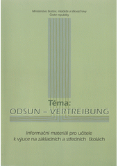 Téma: Odsun - Vertreibung : transfer Němců z Československa 1945-1947 : informační materiál pro učitele k výuce na základních a středních školách  Cover Image