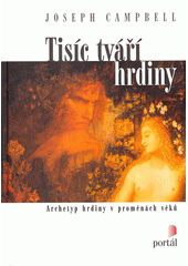 Tisíc tváří hrdiny : archetyp hrdiny v proměnách věků  Cover Image