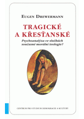 Tragické a křesťanské : psychoanalýza ve službách současné morální teologie? = Das Tragische und das Christliche : Psychoanalyse und Moraltheologie Vol. 1  Cover Image
