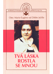 Tvá láska rostla se mnou : Terezie z Lisieux, génius Ducha  Cover Image