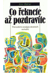 Co řeknete, až pozdravíte : transakční analýza životních scénářů  Cover Image