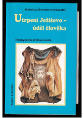 Utrpení Ježíšovo : úděl člověka : neobyčejná křížová cesta  Cover Image