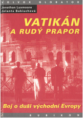 Vatikán a rudý prapor : zápas o duši východní Evropy : studie o vztahu římskokatolické církve a komunistických států  Cover Image