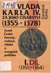 Vláda Karla IV. za jeho císařství (1355-1378) : (Země České koruny, rodová, říšská a evropská politika). Díl. 1., (1355-1364)  Cover Image