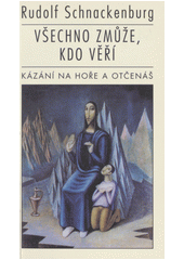 Všechno zmůže, kdo věří : kázání na hoře a Otčenáš  Cover Image