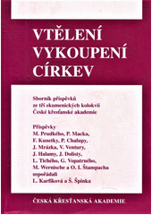 Vtělení ; Vykoupení ; Církev : [sborník příspěvků ze tří ekumenických kolokvií České křesťanské akademie]  Cover Image