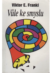 Vůle ke smyslu : vybrané přednášky o logoterapii  Cover Image