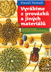 Vyrábíme z provázků a jiných materiálů : podrobné návody, jak vyrábět zajímavé ozdobné předměty  Cover Image