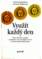 Využít každý den / Citáty, zamyšlení a podněty na každý den v roce pro mládež od 13 let a všechny dospělé mladého ducha  Cover Image