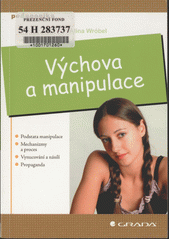 Výchova a manipulace : podstata manipulace, mechanizmy a proces, vynucování a násilí, propaganda  Cover Image