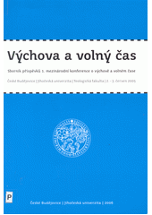 Výchova a volný čas : sborník příspěvků 1. mezinárodní konference o výchově a volném čase : České Budějovice, Jihočeská univerzita, Teologická fakulta 2.-3. červen 2005  Cover Image