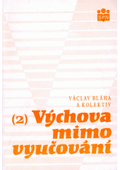 Výchova mimo vyučování : učební text pro 4. ročník středních pedagických škol, studijní obor vychovatelství. [Díl] 2  Cover Image