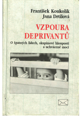 Vzpoura deprivantů : o špatných lidech, skupinové hlouposti a uchvácené moci  Cover Image